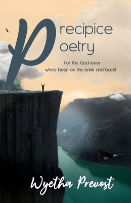 Precipice Poetry: For the God-lover who's been on the brink and back! by Prevost, Wyetha