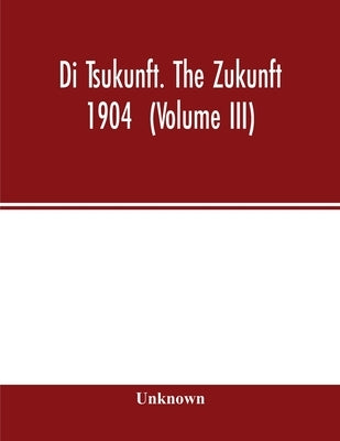 Di Tsukunft. The Zukunft 1904 (Volume III) by Unknown