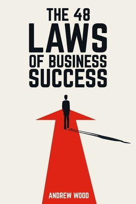 48 Laws of Business Success by Wood, Andrew