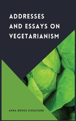 Addresses and Essays on Vegetarianism by Bonus Kingsford, Anna