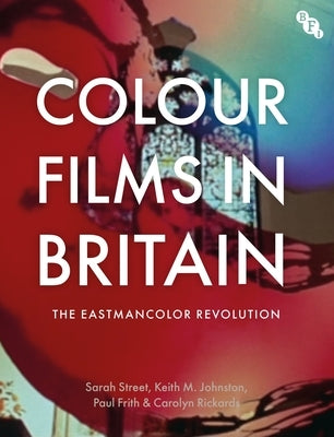 Colour Films in Britain: The Eastmancolor Revolution by Street, Sarah