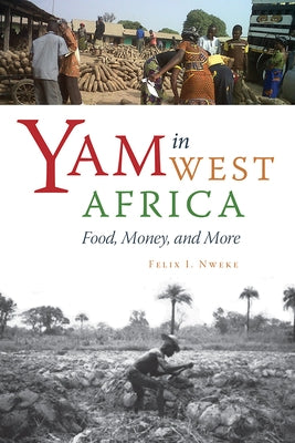 Yam in West Africa: Food, Money, and More by Nweke, Felix I.