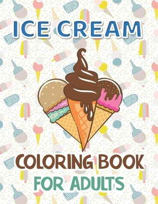 Ice Cream Coloring Book for Adults: Premium Ice cream Coloring Book With 40 Coloring Pages Stress Relieving Creative Fun Drawing for Man and Woman. by Ninja, Coloring