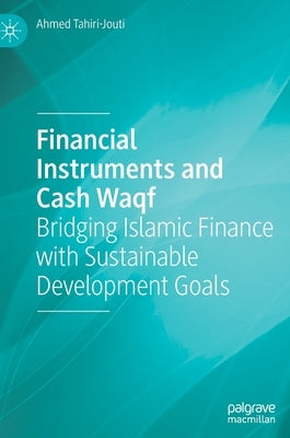 Financial Instruments and Cash Waqf: Bridging Islamic Finance with Sustainable Development Goals by Tahiri Jouti, Ahmed