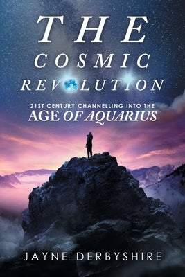 The Cosmic Revolution: 21st Century Channelling into the Age of Aquarius by Derbyshire, Jayne