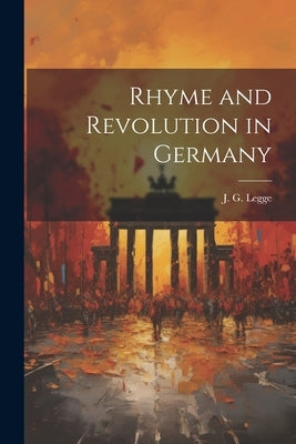 Rhyme and Revolution in Germany by Legge, J. G.