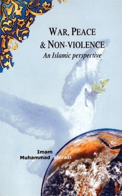War, Peace, and Non-Violence: An Islamic Perspective by Shirazi, Imam Muhammad