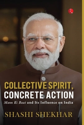 Collective Spirit, Concrete Action: Mann Ki Baat and Its Influence on India by Shashi Shekhar