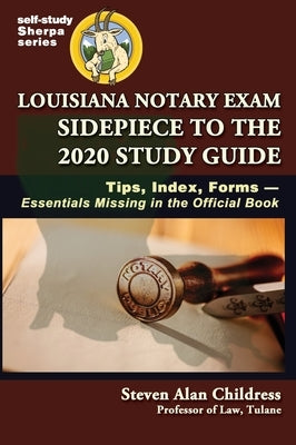 Louisiana Notary Exam Sidepiece to the 2020 Study Guide: Tips, Index, Forms-Essentials Missing in the Official Book by Childress, Steven Alan