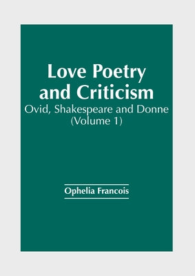 Love Poetry and Criticism: Ovid, Shakespeare and Donne (Volume 1) by Francois, Ophelia