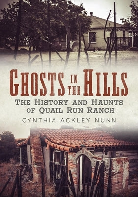 Ghosts in the Hills: The History and Haunts of Quail Run Ranch by Nunn, Cynthia