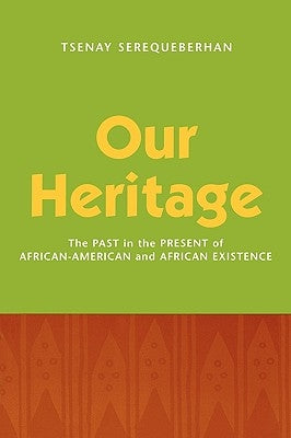 Our Heritage: The Past in the Present of African-American and African Existence by Serequeberhan, Tsenay