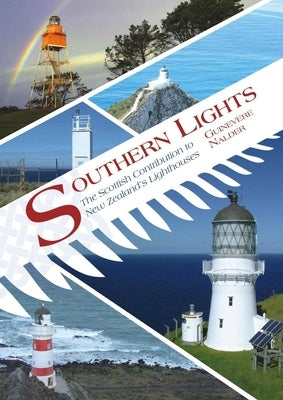 Southern Lights: The Scottish Contribution to New Zealand's Lighthouses by Nalder, Guinevere