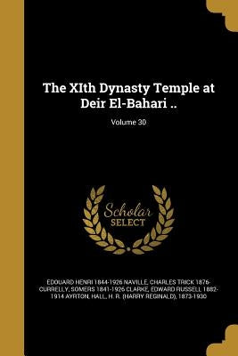 The XIth Dynasty Temple at Deir El-Bahari ..; Volume 30 by Naville, Edouard Henri 1844-1926