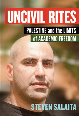 Uncivil Rites: Palestine and the Limits of Academic Freedom by Salaita, Steven