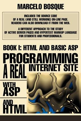 Programming a REAL Internet Site with ASP and HTML: Book I: HTML and Basic ASP by Bosque, Marcelo