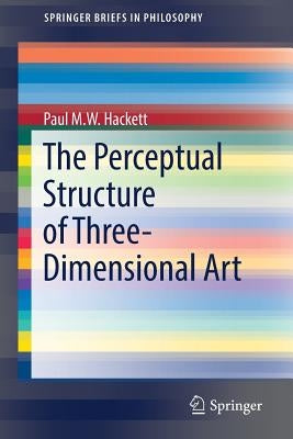 The Perceptual Structure of Three-Dimensional Art by Hackett, Paul M. W.