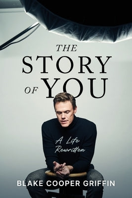 The Story of You: A Life Rewritten by Griffin, Blake Cooper