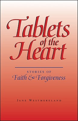 Tablets of the Heart: Stories of Faith & Forgiveness by Westmoreland, Jane