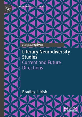 Literary Neurodiversity Studies: Current and Future Directions by Irish, Bradley J.