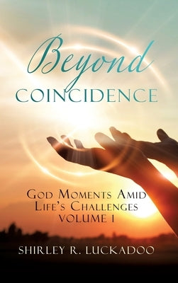 Beyond Coincidence: God Moments Amid Life's Challenges Volume 1 by Luckadoo, Shirley R.
