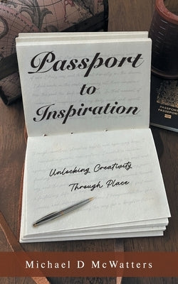 Passport to Inspiration: Unlocking Creativity Through Place by McWatters, Michael D.