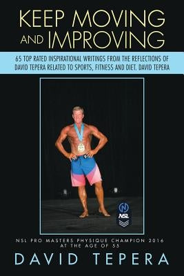 Keep Moving and Improving: 65 Top Rated Inspirational Writings from the Reflections of David Tepera Related to Sports, Fitness and Diet. David Te by Tepera, David