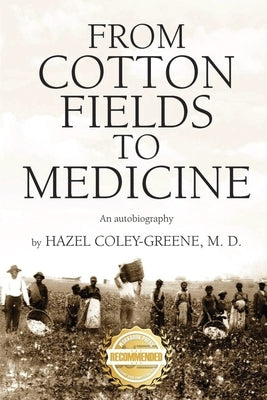 From Cotton Fields to Medicine: An autobiography by Coley-Greene, Hazel