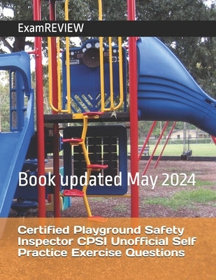 Certified Playground Safety Inspector CPSI Unofficial Self Practice Exercise Questions by Yu, Mike