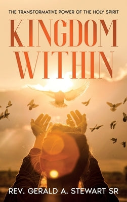 Kingdom Within: The Transformative Power of the Holy Spirit by Stewart, Gerald A., Sr.