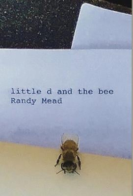 LITTLE d AND THE BEE: A Powerful True Story of Love and Forgiveness by Mead, Randy