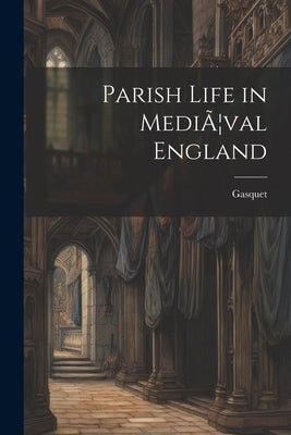Parish Life in MediÃ]val England by Gasquet