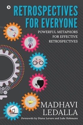 Retrospectives for everyone: Powerful metaphors for effective retrospectives by Madhavi Ledalla
