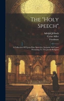 The "holy Speech": A Collection Of Up-to-date Speeches, Sermons And Laws Pertaining To The Jewish Religion by Jellinek, Adolph