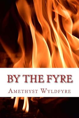 By The Fyre: Collected Poems from the Heart of the Wyld by Wyldfyre, Amethyst