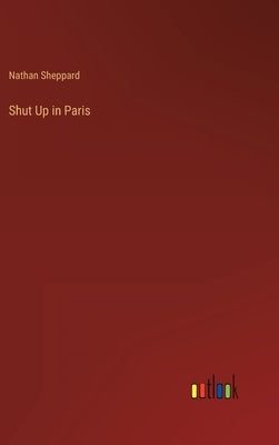 Shut Up in Paris by Sheppard, Nathan