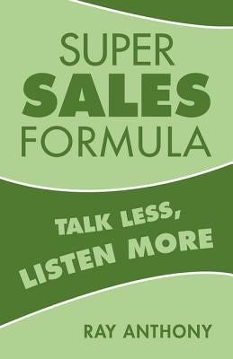 Super Sales Formula: Talk Less, Listen More by Anthony, Ray