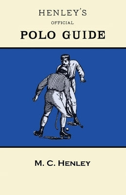 Henley's Official Polo Guide - Playing Rules of Western Polo Leagues by Henley, M. C.