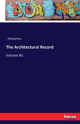 The Architectural Record: Volume XV. by Anonymus