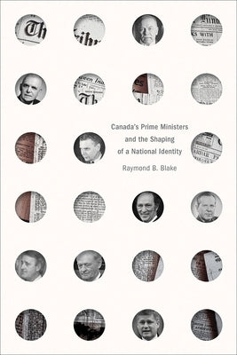 Canada's Prime Ministers and the Shaping of a National Identity by Blake, Raymond B.