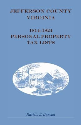 Jefferson County, [West] Virginia, 1814-1824 Personal Property Tax Lists by Duncan, Patricia B.