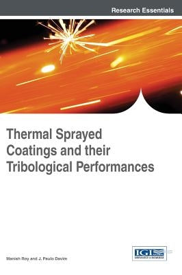 Thermal Sprayed Coatings and their Tribological Performances by Roy, Manish