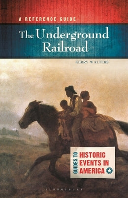 The Underground Railroad: A Reference Guide by Walters, Kerry