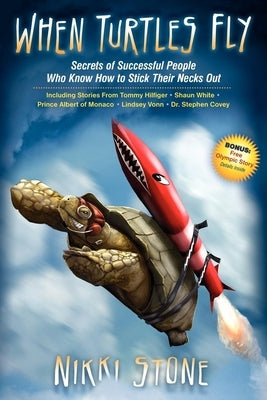 When Turtles Fly: The Secrets of Successful People Who Know How to Stick Their Necks Out by Stone, Nikki
