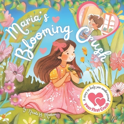 Maria's Blooming Crush: A Story of First Crushes and Friendship: Exploring Growing Feelings, Mutual Respect and the Magic of Self-Worth by Medina, Nicole H.