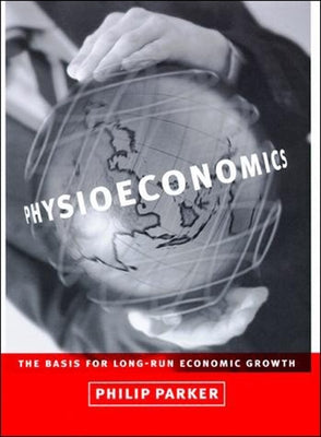 Physioeconomics: The Basis for Long-Run Economic Growth by Parker, Philip M.