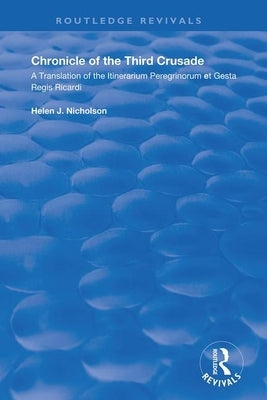 Chronicle of the Third Crusade: A Translation of the Itinerarium Peregrinorum Et Gesta Regis Ricardi by Nicholson, Helen
