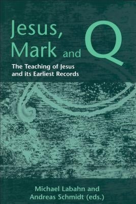 Jesus, Mark and Q: The Teaching of Jesus and Its Earliest Records by Labahn, Michael