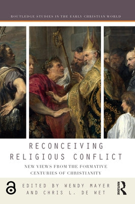 Reconceiving Religious Conflict: New Views from the Formative Centuries of Christianity by Mayer, Wendy