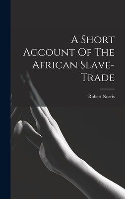 A Short Account Of The African Slave-trade by Norris, Robert